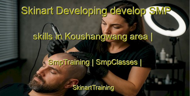 Skinart Developing develop SMP skills in Koushangwang area | SmpTraining | SmpClasses | SkinartTraining-China